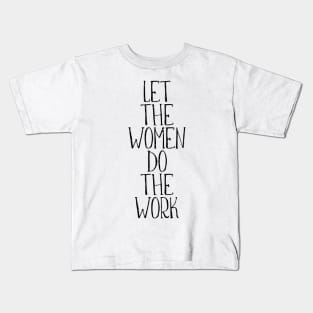 LET THE WOMEN DO THE WORK feminist text slogan Kids T-Shirt